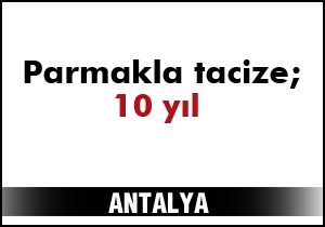 Parmakla tacize; 10 yıl